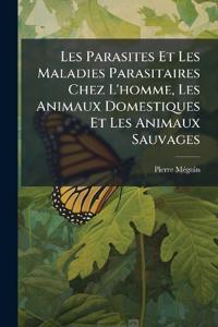 Les Parasites Et Les Maladies Parasitaires Chez L'homme, Les Animaux Domestiques Et Les Animaux Sauvages