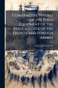 Comparative Studies of the Field Equipment of the Foot Soldier of the French and Foreign Armies
