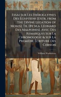 Bokomslag för "Essai Sur Les HiÃ(c)roglyphes Des Ã?gyptiens [Extr. from the Divine Legation of Moses], Tr. [By M.a. LÃ(c)onard Des Malpeines]. Avec Des Remarques Sur La Chronologie & Sur La Première Ã?criture Des Chinois"