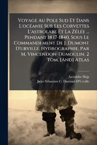 Voyage Au Pole Sud Et Dans L'ocÃ(c)anie Sur Les Corvettes L'astrolabe Et La ZÃ(c)lÃ(c)e ... Pendant 1837-1840, Sous Le Commandement De J. Dumont D'urville. Hydrographie, Par M. Vincendon-Dumoulin. 2 Tom. [And] Atlas
