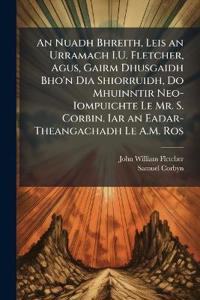 Bokomslag för "An Nuadh Bhreith, Leis an Urramach I.U. Fletcher, Agus, Gairm Dhusgaidh Bho'n Dia Shiorruidh, Do Mhuinntir Neo-Iompuichte Le Mr. S. Corbin. Iar an Eadar-Theangachadh Le A.M. Ros"