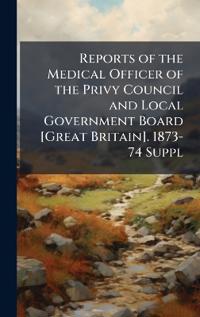 Reports of the Medical Officer of the Privy Council and Local Government Board [Great Britain]. 1873-74 Suppl