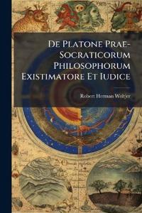 De Platone Prae-Socraticorum Philosophorum Existimatore Et Iudice