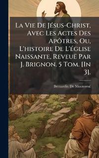 Kirjan kansi "La Vie De JÃ(c)sus-Christ, Avec Les Actes Des ApÃ´tres, Ou, L'histoire De L'Ã(c)glise Naissante, Reveuë Par J. Brignon. 5 Tom. [In 3]."