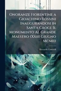 Bokomslag för "Onoranze Fiorentine a Gioachino Rossini Inaugurandosi in Santa Croce Il Monumento Al Grande Maestro (Xxiii Giugno Mcmii)"