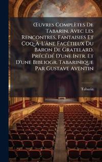 Bokomslag för "Å'uvres Complètes De Tabarin. Avec Les Rencontres, Fantaisies Et Coq-Ã?-L'âne FacÃ(c)tieux Du Baron De Gratelard. PrÃ(c)cÃ(c)dÃ(c) D'une Intr. Et D'une Bibliogr. Tabarinique Par Gustave Aventin"