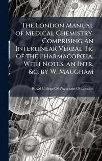 Bokomslag for "The London Manual of Medical Chemistry, Comprising an Interlinear Verbal Tr. of the PharmacopÅ"ia, With Notes, an Intr. &c. by W. Maugham"