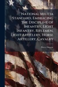 Bokomslag för "National Militia Standard, Embracing the Discipline of Infantry, Light Infantry, Riflemen, Light Artillery, Horse Artillery, Cavalry"