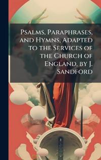 Bokomslag för "Psalms, Paraphrases, and Hymns, Adapted to the Services of the Church of England, by J. Sandford"