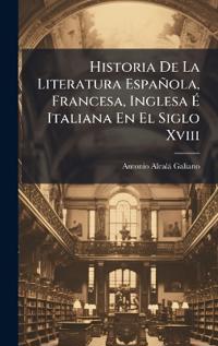 Bokomslag för "Historia De La Literatura Española, Francesa, Inglesa Ã? Italiana En El Siglo Xviii"