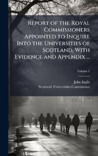 Bokomslag för "Report of the Royal Commissioners Appointed to Inquire Into the Universities of Scotland, With Evidence and Appendix ..."