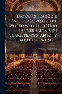 Dryden's Tragödie "All for Love; Or, the World Well Lost" Und Ihr Verhältnis Zu Shakespeare's "Antony and Cleopatra". ...