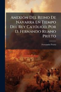 Bokomslag för "AnexiÃ3n Del Reino De Navarra En Tiempo Del Rey CatÃ3lico, Por D. Fernando Ruano Prieto"