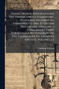 Bokomslag för "Dansk Ordbog Indeholdende Det Danske Sprogs Stammeord, Tilligemed Afledede Og Sammensatte Ord, Efter Den NuvÃ]rende Sprogbrug Forklarede I Deres Forskiellige Betydninger, Og Ved Talemaader Og Exempler Oplyste, Volumes 1-2"