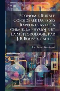Ã?conomie Rurale ConsidÃ(c)rÃ(c)e Dans Ses Rapports Avec La Chimie, La Physique Et La MÃ(c)tÃ(c)orologie, Par J. B. Boussingault ...