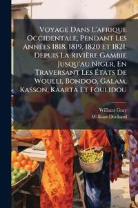 Voyage Dans L'afrique Occidentale, Pendant Les AnnÃ(c)es 1818, 1819, 1820 Et 1821, Depuis La Rivière Gambie Jusqu'au Niger, En Traversant Les Ã?tats De Woulli, Bondoo, Galam, Kasson, Kaarta Et Foulidou