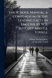 Bokomslag för "The School Manual, a Compendium of the Leading Facts in English, by W.T. Jeffcott and G.J. Tossell"