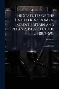 Bokomslag för "The Statutes of the United Kingdom of Great Britain and Ireland, Passed in the ... [1807-69]."