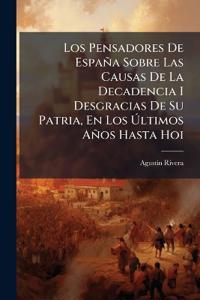 Los Pensadores De España Sobre Las Causas De La Decadencia I Desgracias De Su Patria, En Los Ã?ltimos Años Hasta Hoi