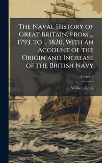 Bokomslag för "The Naval History of Great Britain, from ... 1793, to ... 1820, with an Account of the Origin and Increase of the British Navy"