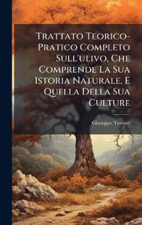 Bokomslag for "Trattato Teorico-Pratico Completo Sull'ulivo, Che Comprende La Sua Istoria Naturale, E Quella Della Sua Culture"