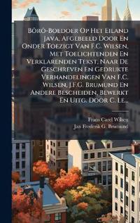 BÃ´rÃ´-Boedoer Op Het Eiland Java, Afgebeeld Door En Onder Toezigt Van F.C. Wilsen, Met Toelichtenden En Verklarenden Tekst, Naar De Geschreven En Gedrukte Verhandelingen Van F.C. Wilsen, J.F.G. Brumund En Andere Bescheiden, Bewerkt En Uitg. Door C. Le...