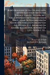 Bôrô-Boedoer Op Het Eiland Java, Afgebeeld Door En Onder Toezigt Van F.C. Wilsen, Met Toelichtenden En Verklarenden Tekst, Naar De Geschreven En Gedrukte Verhandelingen Van F.C. Wilsen, J.F.G. Brumund En Andere Bescheiden, Bewerkt En Uitg. Door C. Le...