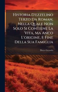 Bokomslag för "Historia D'ezzelino Terzo Da Roman, Nella Quale Non Solo Si Contiene La Vita, Ma Anco L'origine, E Fine Della Sua Famiglia"