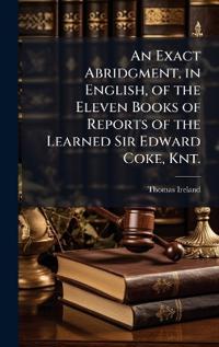 Bokomslag för "An Exact Abridgment, in English, of the Eleven Books of Reports of the Learned Sir Edward Coke, Knt."