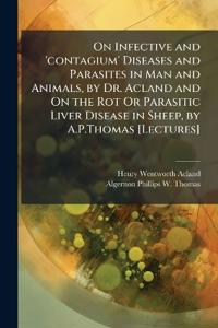 Bokomslag för "On Infective and 'Contagium' Diseases and Parasites in Man and Animals, by Dr. Acland and on the Rot or Parasitic Liver Disease in Sheep, by A.P.Thomas [Lectures]"