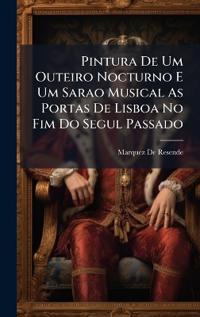 Bokomslag for "Pintura De Um Outeiro Nocturno E Um Sarao Musical As Portas De Lisboa No Fim Do Segul Passado"