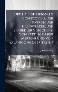 Der Heilige Theobald Von Provins, Der Patron Der Handwerker, Der Einsiedler Von Chiny, Von Pettingen (Bei Mersch) Und Von Salanigo in Oberitalien