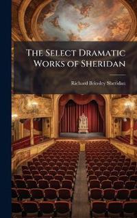 The Select Dramatic Works of Sheridan