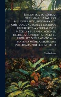 Kirjan kansi "Biblioteca botànica-mexicana. Catàlogo bibliogràfico, biogràfico y crÃ-tico de autores y escritos referentes a vegetales de MÃ(c)xico y sus aplicacion"
