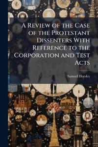 Bokomslag för "A Review of the Case of the Protestant Dissenters With Reference to the Corporation and Test Acts"