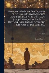 Histoire GÃ(c)nÃ(c)rale Des Dogmes Et Opinions Philosophiques Depuis Les Plus Anciens Temps Jusqu'Ã Nos Jours, TirÃ(c)e Du Dictionnaire EncyclopÃ(c)di
