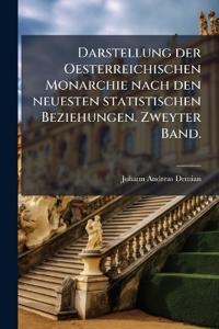 Darstellung der Oesterreichischen Monarchie nach den neuesten statistischen Beziehungen. Zweyter Band.