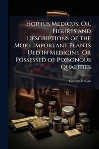 Bokomslag för "Hortus Medicus; Or, Figures and Descriptions of the More Important Plants Ued in Medicine, or Possessed of Poisonous Qualities"