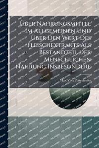 Ã?ber Nahrungsmittel Im Allgemeinen Und Ã?ber Den Wert Des Fleischextrakts Als Bestandteil Der Menschlichen Nahrung Insbesondere