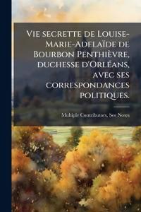 Kirjan kansi "Vie secrette de Louise-Marie-Adelaïde de Bourbon Penthièvre, duchesse d'OrlÃ(c)ans, avec ses correspondances politiques."
