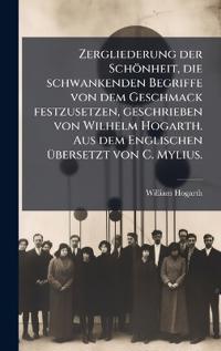 Bokomslag för "Zergliederung der Schönheit, die schwankenden Begriffe von dem Geschmack festzusetzen, geschrieben von Wilhelm Hogarth. Aus dem Englischen Ã1/4bersetzt von C. Mylius."