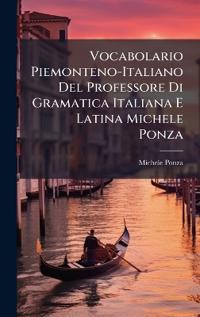 Bokomslag för "Vocabolario Piemonteno-Italiano Del Professore Di Gramatica Italiana E Latina Michele Ponza"