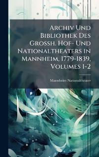 Bokomslag för "Archiv Und Bibliothek Des Grossh. Hof- Und Nationaltheaters in Mannheim, 1779-1839, Volumes 1-2"