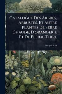 Bokomslag för "Catalogue Des Arbres, Arbustes, Et Autre Plantes De Serre Chaude, D'orangerie Et De Pleine Terre"