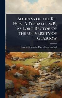 Bokomslag for "Address of the Rt. Hon. B. Disraeli, M.P., as Lord Rector of the University of Glasgow"