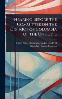 Hearing Before the Committee on the District of Columbia of the United ...