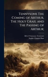 Bokomslag för "Tennysons The Coming of Arthur, The Holy Grail and The Passing of Arthur;"
