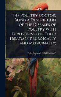 Bokomslag for "The Poultry Doctor; Being a Description of the Diseases of Poultry With Directions for Their Treatment Surgically and Medicinally;"