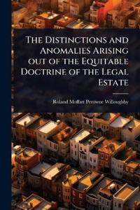 The Distinctions and Anomalies Arising out of the Equitable Doctrine of the Legal Estate
