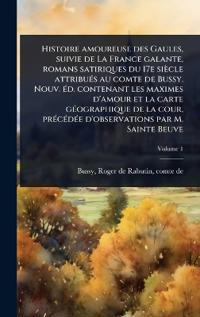 Bokomslag för "Histoire amoureuse des Gaules, suivie de La France galante, romans satiriques du 17e siècle attribuÃ(c)s au comte de Bussy. Nouv. Ã(c)d. contenant les maximes d'amour et la carte gÃ(c)ographique de la cour, prÃ(c)cÃ(c)dÃ(c)e d'observations par M. Sainte Be"